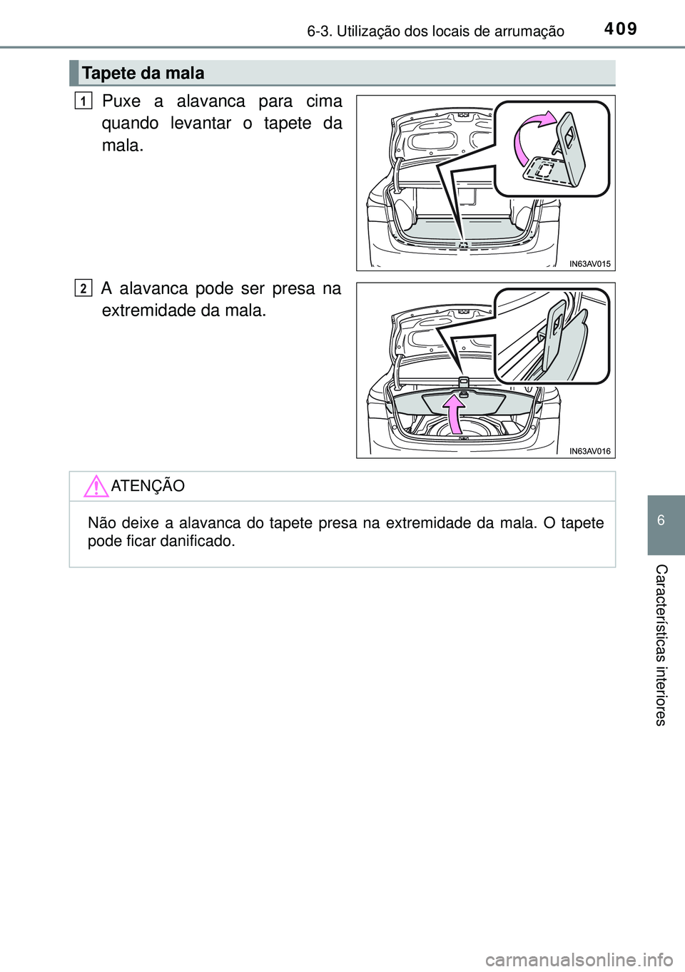 TOYOTA AVENSIS 2015  Manual de utilização (in Portuguese) 4096-3. Utilização dos locais de arrumação
6
Características interiores
Puxe a alavanca para cima
quando levantar o tapete da
mala.
A alavanca pode ser presa na
extremidade da mala.
Tapete da mal