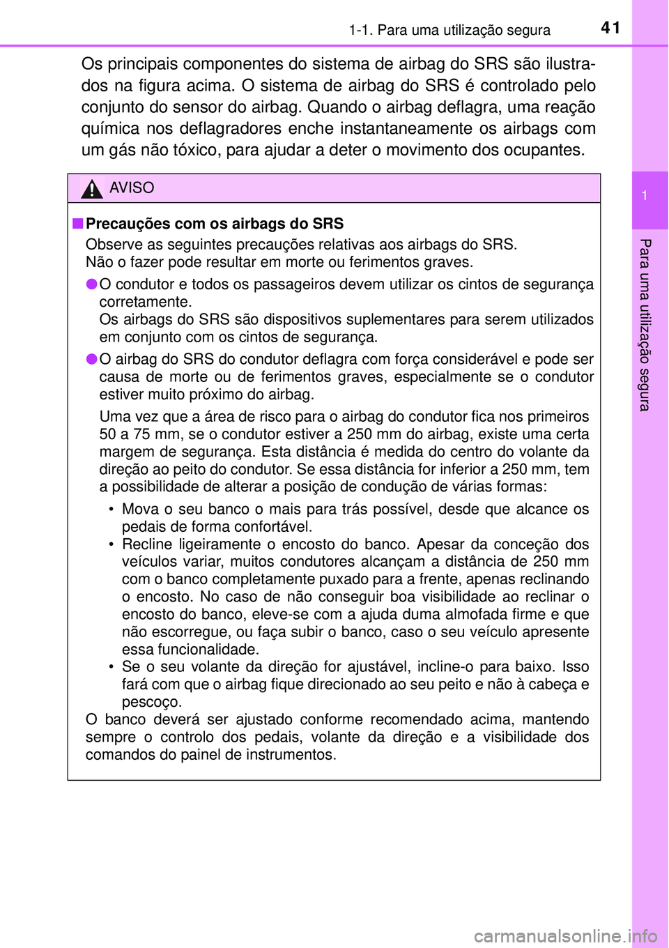 TOYOTA AVENSIS 2015  Manual de utilização (in Portuguese) 411-1. Para uma utilização segura
1
Para uma utilização segura 
Os principais componentes do sistema de airbag do SRS são ilustra-
dos na figura acima. O sistema de airbag do SRS é controlado pe