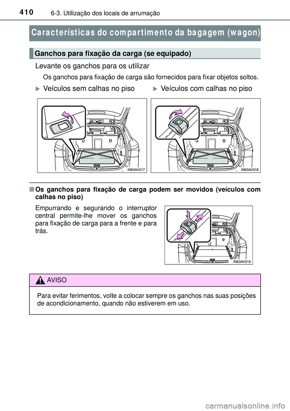 TOYOTA AVENSIS 2015  Manual de utilização (in Portuguese) 4106-3. Utilização dos locais de arrumação
Características do compar timento da bagagem (wagon)
Levante os ganchos para os utilizar
Os ganchos para fixação de carga são fornecidos para fixar o