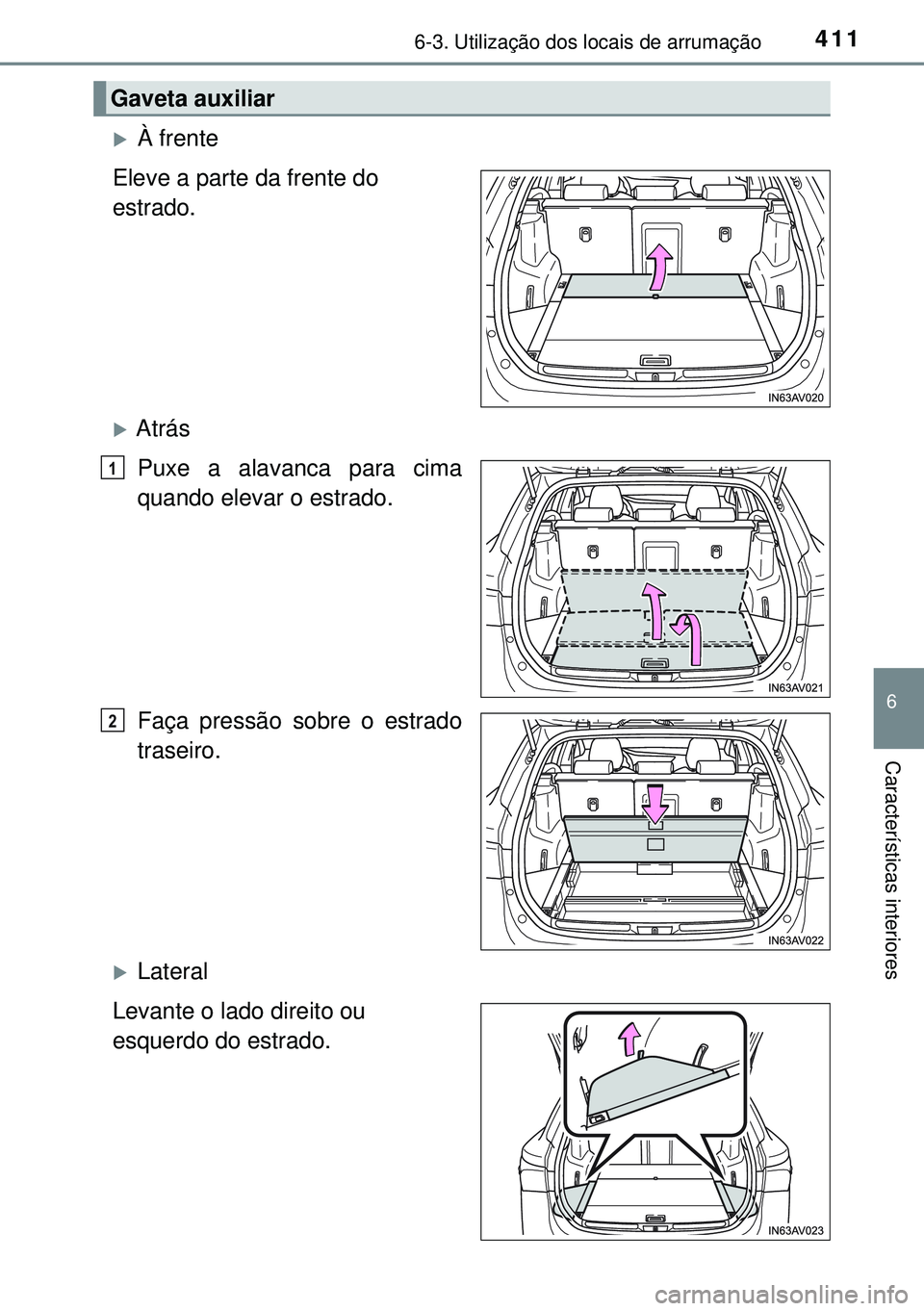 TOYOTA AVENSIS 2015  Manual de utilização (in Portuguese) 4116-3. Utilização dos locais de arrumação
6
Características interiores
À frente
Eleve a parte da frente do 
estrado.
Atrás
Puxe a alavanca para cima
quando elevar o estrado.
Faça press