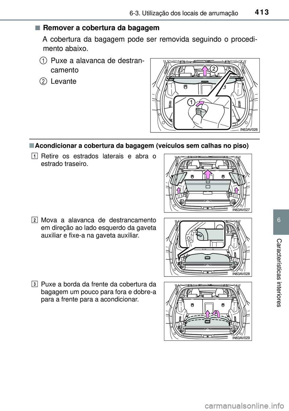 TOYOTA AVENSIS 2015  Manual de utilização (in Portuguese) 4136-3. Utilização dos locais de arrumação
6
Características interiores
nRemover a cobertura da bagagem
A cobertura da bagagem pode ser removida seguindo o procedi-
mento abaixo.
Puxe a alavanca 