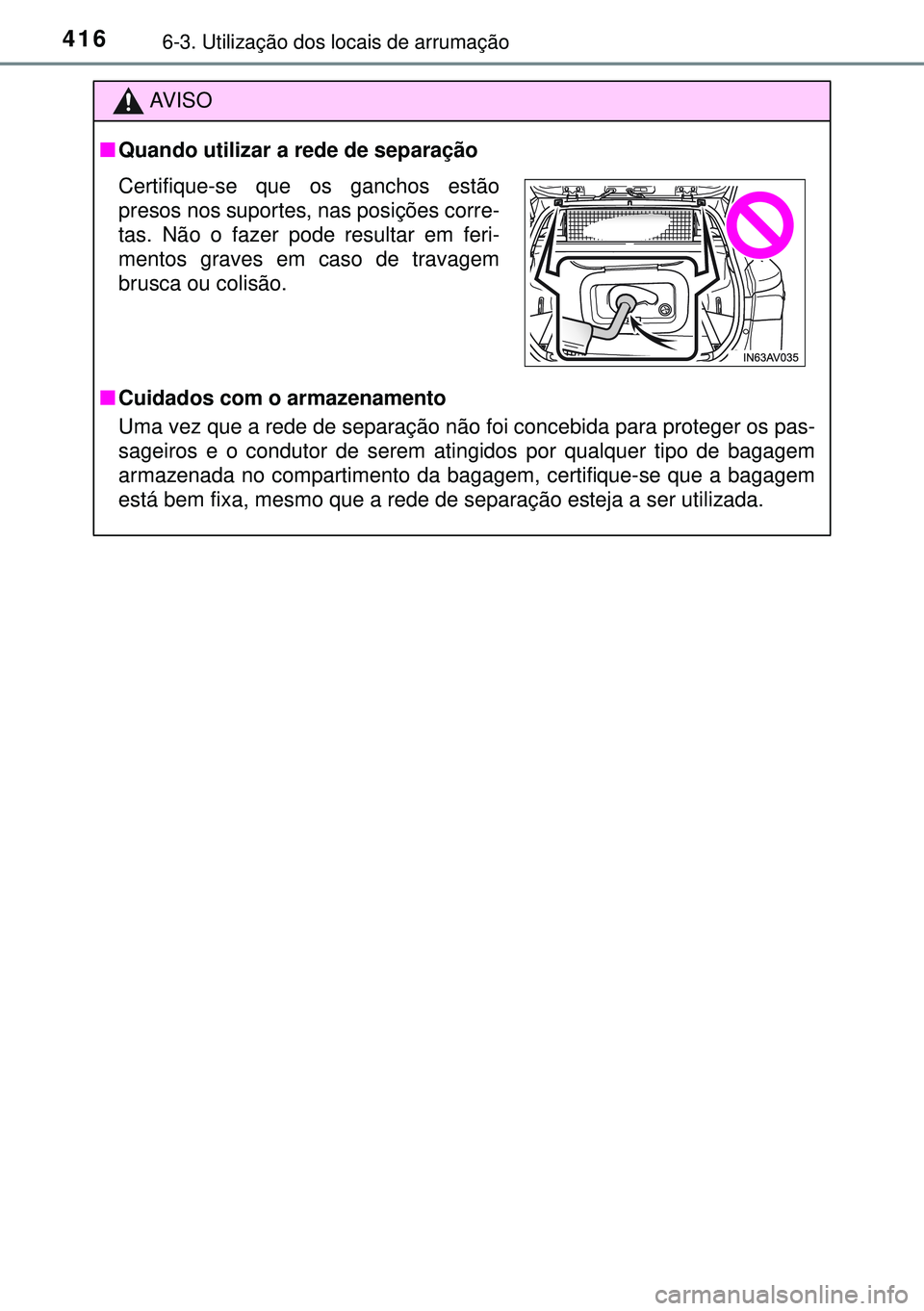 TOYOTA AVENSIS 2015  Manual de utilização (in Portuguese) 4166-3. Utilização dos locais de arrumação
AVISO
nQuando utilizar a rede de separação 
nCuidados com o armazenamento
Uma vez que a rede de separação não foi concebida para proteger os pas-
sa