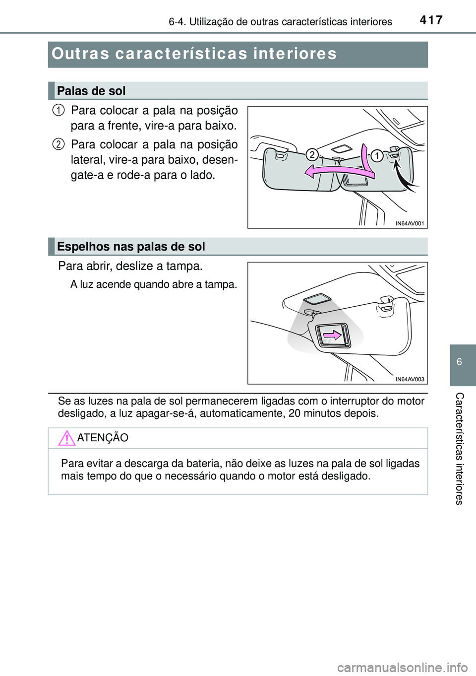 TOYOTA AVENSIS 2015  Manual de utilização (in Portuguese) 4176-4. Utilização de outras características interiores
6
Características interiores
Outras características interiores
Para colocar a pala na posição
para a frente, vire-a para baixo.
Para colo