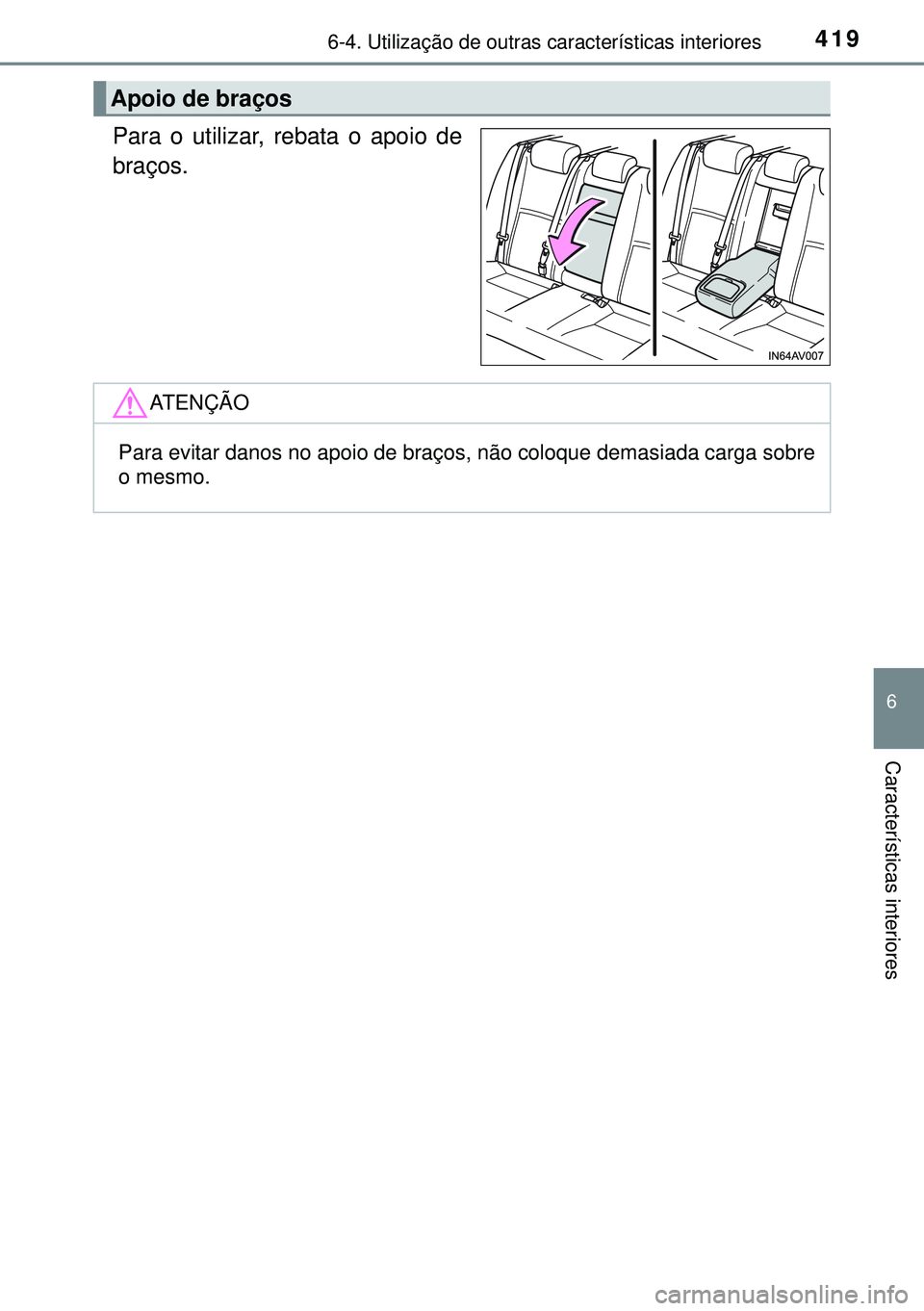 TOYOTA AVENSIS 2015  Manual de utilização (in Portuguese) 4196-4. Utilização de outras características interiores
6
Características interiores
Para o utilizar, rebata o apoio de
braços. 
Apoio de braços 
ATENÇÃO
Para evitar danos no apoio de braços,