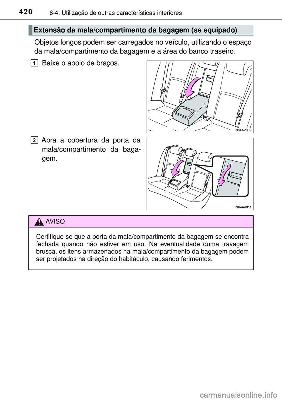 TOYOTA AVENSIS 2015  Manual de utilização (in Portuguese) 4206-4. Utilização de outras características interiores
Objetos longos podem ser carregados no veículo, utilizando o espaço
da mala/compartimento da bagagem e a área do banco traseiro.
Baixe o a
