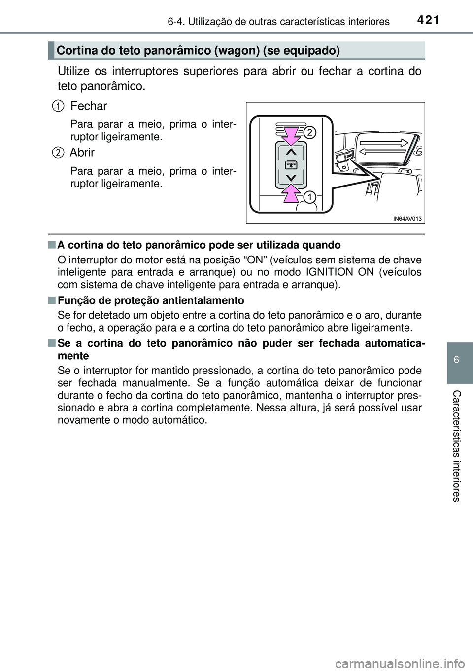 TOYOTA AVENSIS 2015  Manual de utilização (in Portuguese) 4216-4. Utilização de outras características interiores
6
Características interiores
Utilize os interruptores superiores para abrir ou fechar a cortina do
teto panorâmico.
Fechar
Para parar a mei