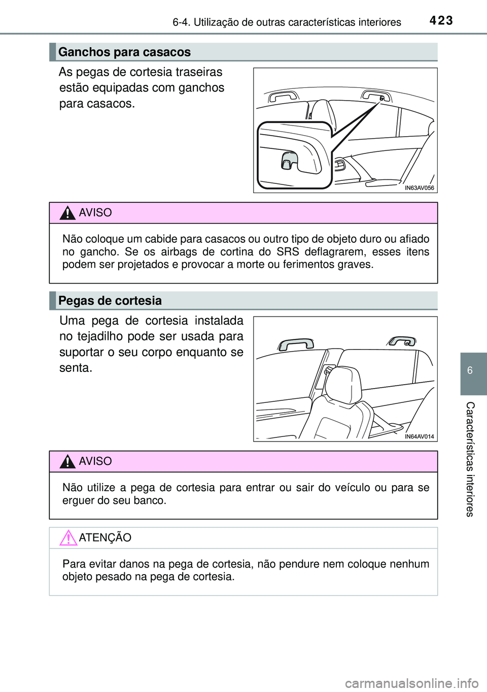 TOYOTA AVENSIS 2015  Manual de utilização (in Portuguese) 4236-4. Utilização de outras características interiores
6
Características interiores
As pegas de cortesia traseiras 
estão equipadas com ganchos 
para casacos.
Uma pega de cortesia instalada
no t