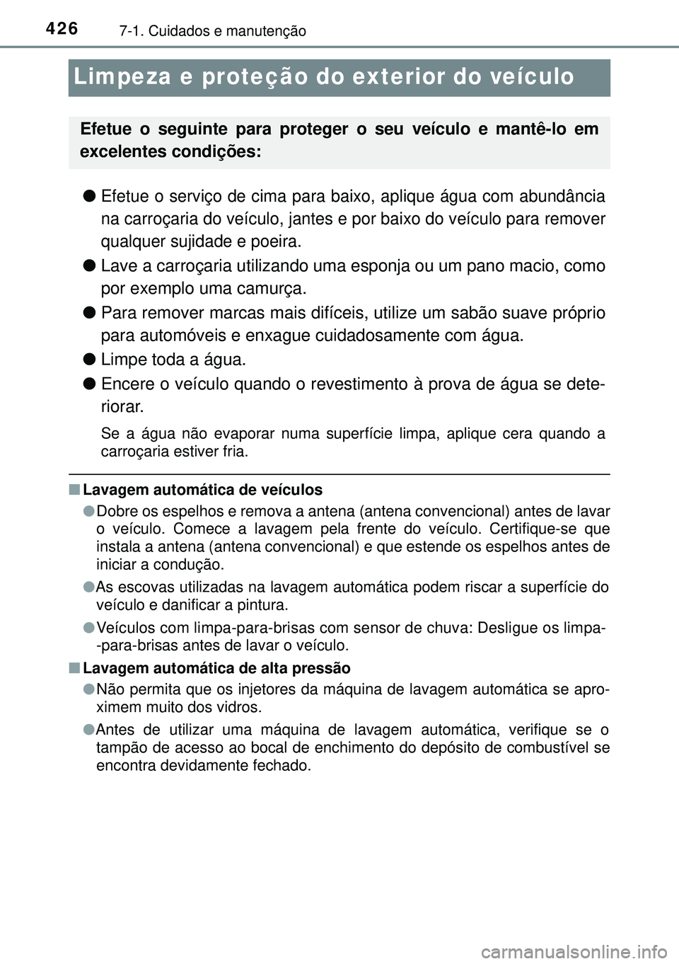 TOYOTA AVENSIS 2015  Manual de utilização (in Portuguese) 4267-1. Cuidados e manutenção
Limpeza e proteção do exterior do veículo
lEfetue o serviço de cima para baixo, aplique água com abundância
na carroçaria do veículo, jantes e por baixo do veí
