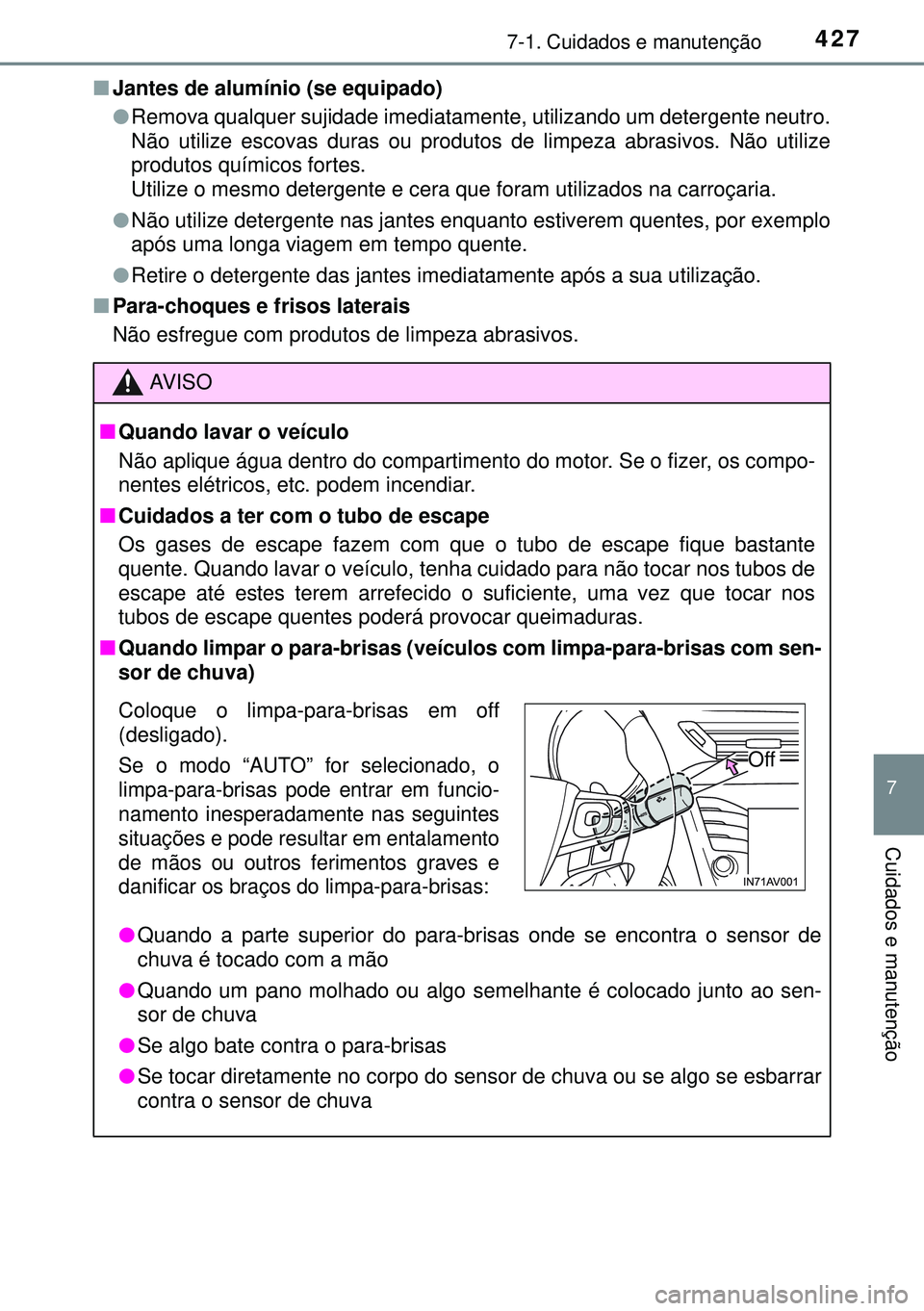 TOYOTA AVENSIS 2015  Manual de utilização (in Portuguese) 4277-1. Cuidados e manutenção
7
Cuidados e manutenção
nJantes de alumínio (se equipado)
lRemova qualquer sujidade imediatamente, utilizando um detergente neutro.
Não utilize escovas duras ou pro