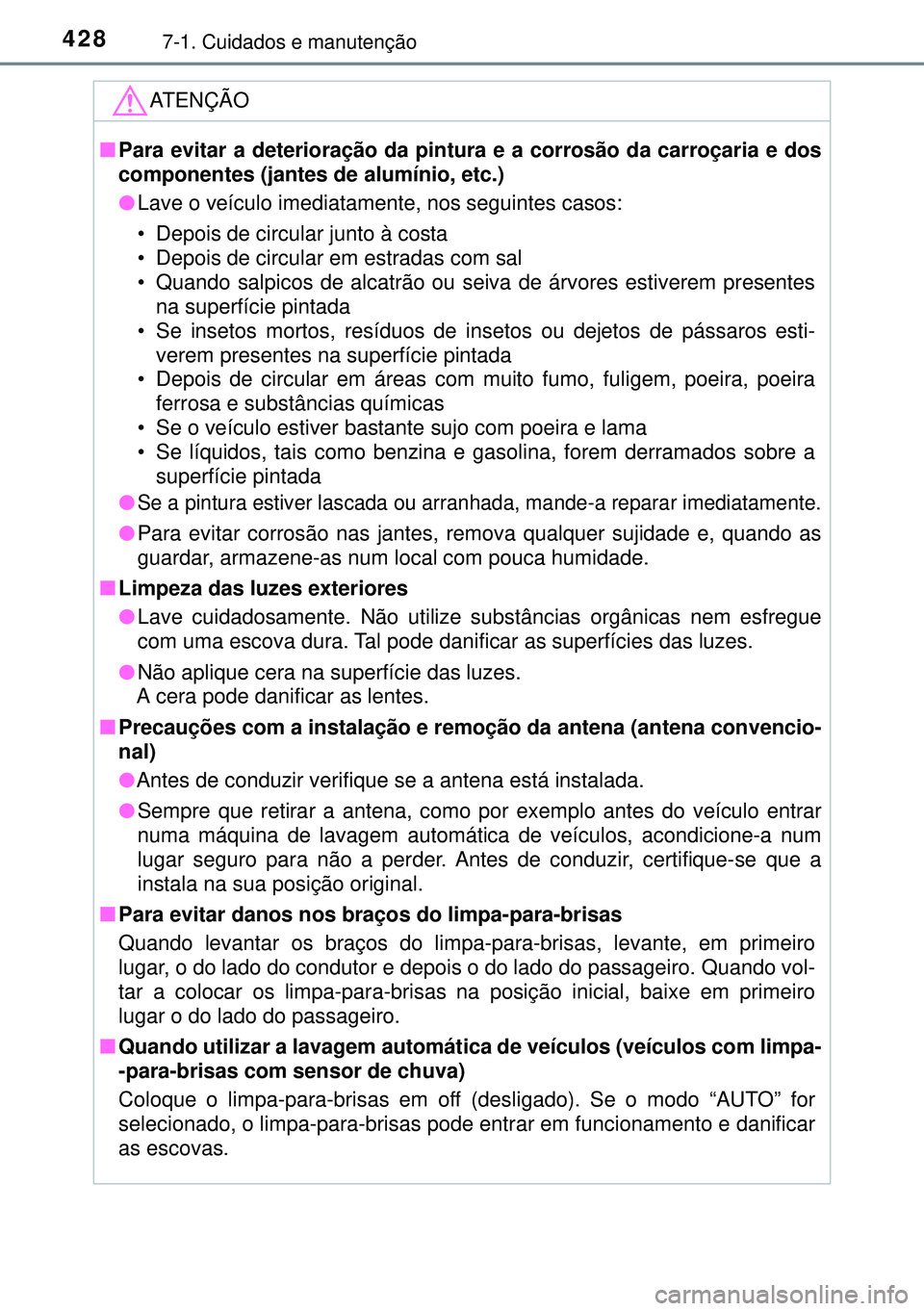 TOYOTA AVENSIS 2015  Manual de utilização (in Portuguese) 4287-1. Cuidados e manutenção
ATENÇÃO
nPara evitar a deterioração da pintura e a corrosão da carroçaria e dos
componentes (jantes de alumínio, etc.) 
lLave o veículo imediatamente, nos segui