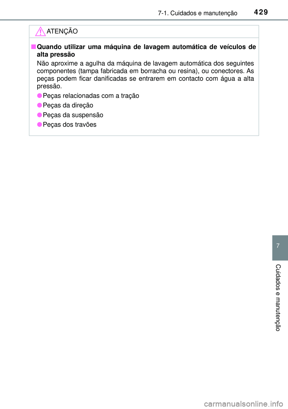 TOYOTA AVENSIS 2015  Manual de utilização (in Portuguese) 4297-1. Cuidados e manutenção
7
Cuidados e manutenção
ATENÇÃO
nQuando utilizar uma máquina de lavagem automática de veículos de
alta pressão
Não aproxime a agulha da máquina de lavagem aut