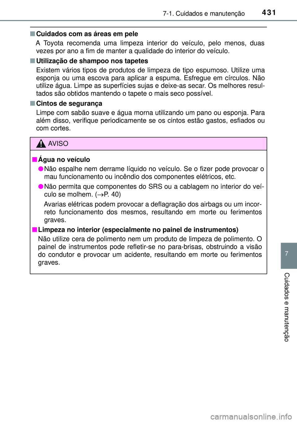 TOYOTA AVENSIS 2015 Manual de utilização (in Portuguese) 4317-1. Cuidados e manutenção
7
Cuidados e manutenção
nCuidados com as áreas em pele
A Toyota recomenda uma limpeza interior do veículo, pelo menos, duas
vezes por ano a fim de manter a qualidad TOYOTA AVENSIS 2015 Manual de utilização (in Portuguese) 4317-1. Cuidados e manutenção
7
Cuidados e manutenção
nCuidados com as áreas em pele
A Toyota recomenda uma limpeza interior do veículo, pelo menos, duas
vezes por ano a fim de manter a qualidad
