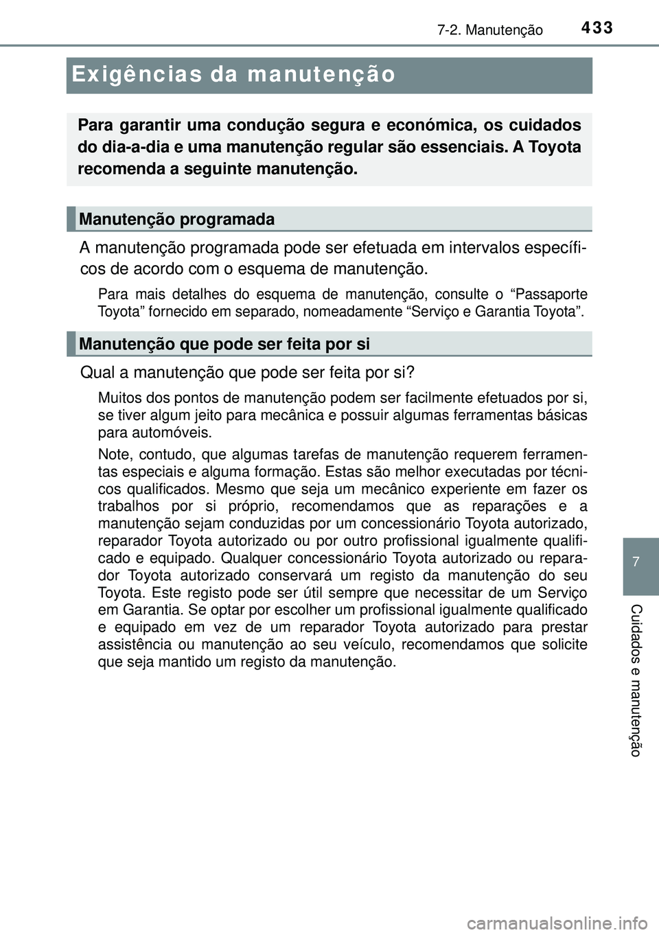 TOYOTA AVENSIS 2015 Manual de utilização (in Portuguese) 433
7
7-2. Manutenção
Cuidados e manutenção
Exigências da manutenção
A manutenção programada pode ser efetuada em intervalos específi-
cos de acordo com o esquema de manutenção.
Para mais TOYOTA AVENSIS 2015 Manual de utilização (in Portuguese) 433
7
7-2. Manutenção
Cuidados e manutenção
Exigências da manutenção
A manutenção programada pode ser efetuada em intervalos específi-
cos de acordo com o esquema de manutenção.
Para mais