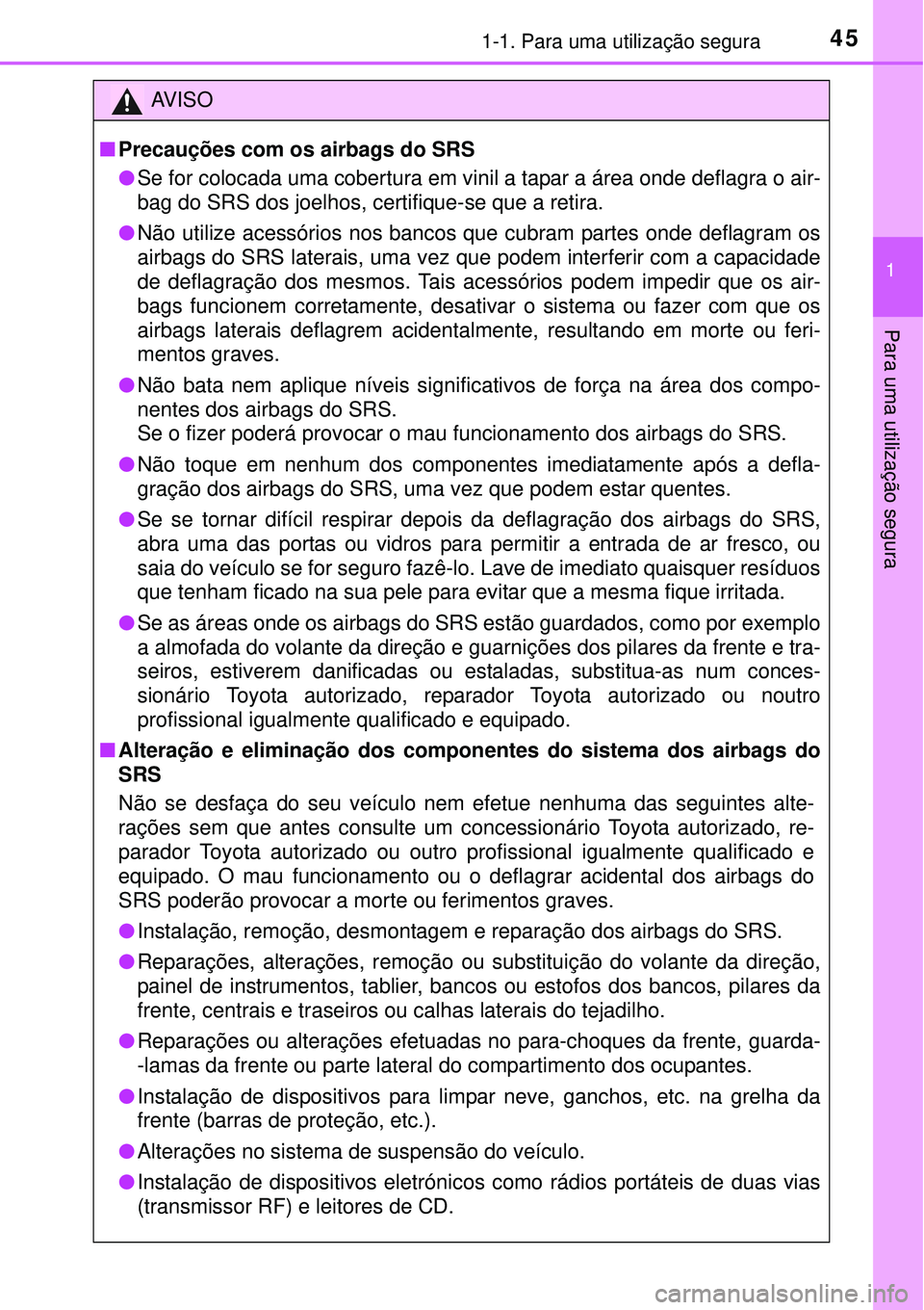 TOYOTA AVENSIS 2015  Manual de utilização (in Portuguese) 451-1. Para uma utilização segura
1
Para uma utilização segura 
AV I S O
nPrecauções com os airbags do SRS
lSe for colocada uma cobertura em vinil a tapar a área onde deflagra o air-
bag do SRS