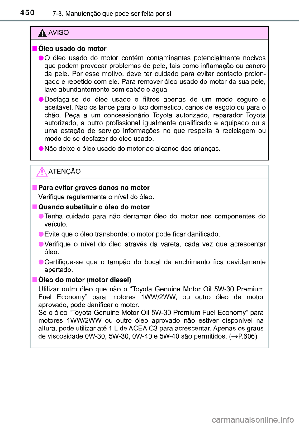 TOYOTA AVENSIS 2015 Manual de utilização (in Portuguese) 4507-3. Manutenção que pode ser feita por si
AVISO
nÓleo usado do motor
lO óleo usado do motor contém contaminantes potencialmente nocivos
que podem provocar problemas de pele, tais como inflama TOYOTA AVENSIS 2015 Manual de utilização (in Portuguese) 4507-3. Manutenção que pode ser feita por si
AVISO
nÓleo usado do motor
lO óleo usado do motor contém contaminantes potencialmente nocivos
que podem provocar problemas de pele, tais como inflama