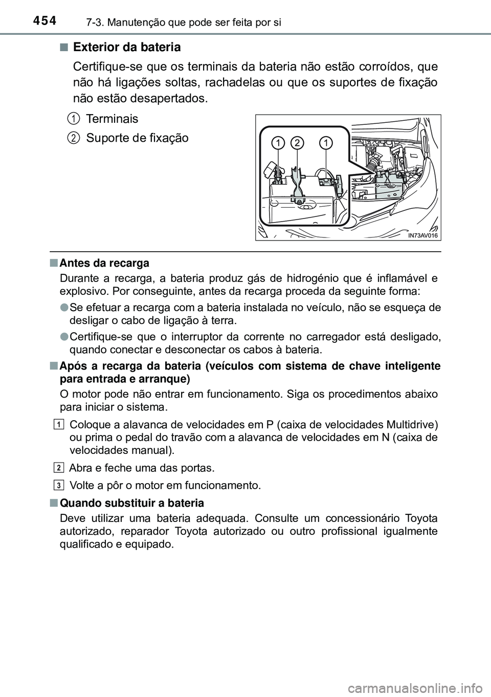 TOYOTA AVENSIS 2015 Manual de utilização (in Portuguese) 4547-3. Manutenção que pode ser feita por si
nExterior da bateria
Certifique-se que os terminais da bateria não estão corroídos, que
não há ligações soltas, rachadelas ou que os suportes de f TOYOTA AVENSIS 2015 Manual de utilização (in Portuguese) 4547-3. Manutenção que pode ser feita por si
nExterior da bateria
Certifique-se que os terminais da bateria não estão corroídos, que
não há ligações soltas, rachadelas ou que os suportes de f