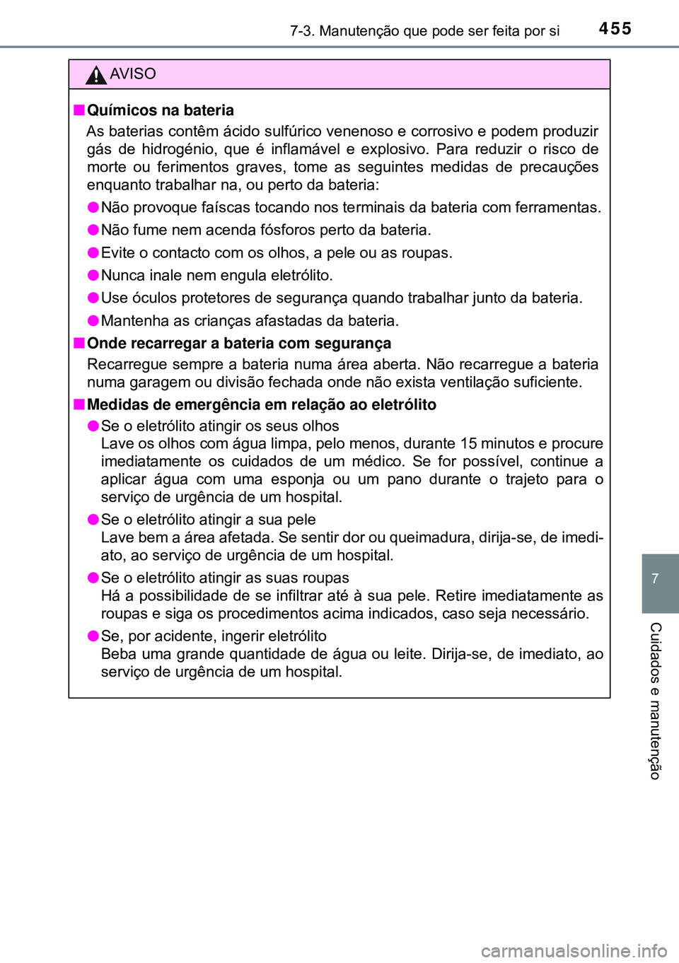 TOYOTA AVENSIS 2015 Manual de utilização (in Portuguese) 4557-3. Manutenção que pode ser feita por si
7
Cuidados e manutenção
AVISO
nQuímicos na bateria
As baterias contêm ácido sulfúrico venenoso e corrosivo e podem produzir
gás de hidrogénio, qu TOYOTA AVENSIS 2015 Manual de utilização (in Portuguese) 4557-3. Manutenção que pode ser feita por si
7
Cuidados e manutenção
AVISO
nQuímicos na bateria
As baterias contêm ácido sulfúrico venenoso e corrosivo e podem produzir
gás de hidrogénio, qu