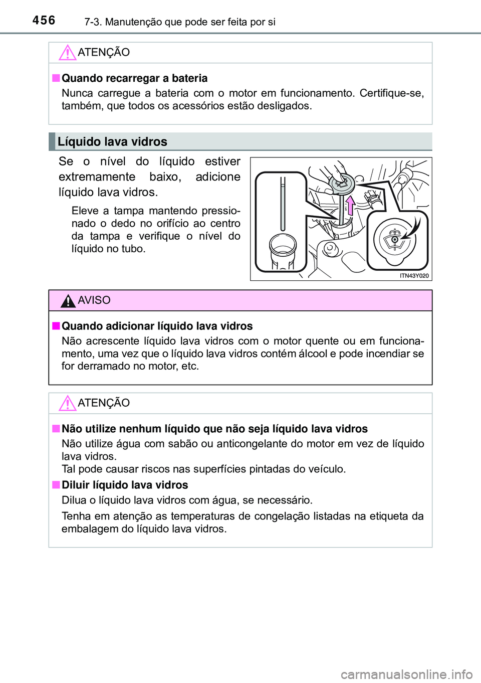 TOYOTA AVENSIS 2015 Manual de utilização (in Portuguese) 4567-3. Manutenção que pode ser feita por si
Se o nível do líquido estiver
extremamente baixo, adicione
líquido lava vidros.
Eleve a tampa mantendo pressio-
nado o dedo no orifício ao centro
da TOYOTA AVENSIS 2015 Manual de utilização (in Portuguese) 4567-3. Manutenção que pode ser feita por si
Se o nível do líquido estiver
extremamente baixo, adicione
líquido lava vidros.
Eleve a tampa mantendo pressio-
nado o dedo no orifício ao centro
da