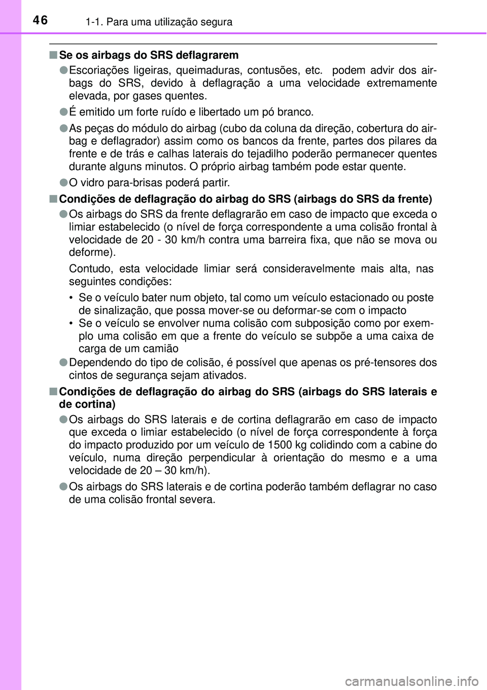 TOYOTA AVENSIS 2015  Manual de utilização (in Portuguese) 461-1. Para uma utilização segura 
nSe os airbags do SRS deflagrarem
lEscoriações ligeiras, queimaduras, contusões, etc.  podem advir dos air-
bags do SRS, devido à deflagração a uma velocidad