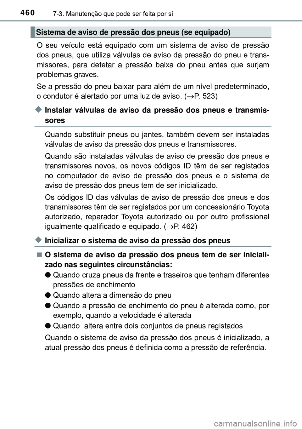 TOYOTA AVENSIS 2015 Manual de utilização (in Portuguese) 4607-3. Manutenção que pode ser feita por si
O seu veículo está equipado com um sistema de aviso de pressão
dos pneus, que utiliza válvulas de aviso da pressão do pneu e trans-
missores, para d TOYOTA AVENSIS 2015 Manual de utilização (in Portuguese) 4607-3. Manutenção que pode ser feita por si
O seu veículo está equipado com um sistema de aviso de pressão
dos pneus, que utiliza válvulas de aviso da pressão do pneu e trans-
missores, para d