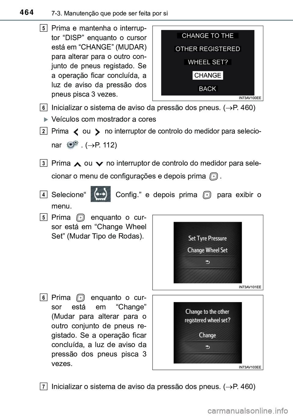 TOYOTA AVENSIS 2015 Manual de utilização (in Portuguese) 4647-3. Manutenção que pode ser feita por si
Prima e mantenha o interrup-
tor “DISP” enquanto o cursor
está em “CHANGE” (MUDAR)
para alterar para o outro con-
junto de pneus registado. Se
a TOYOTA AVENSIS 2015 Manual de utilização (in Portuguese) 4647-3. Manutenção que pode ser feita por si
Prima e mantenha o interrup-
tor “DISP” enquanto o cursor
está em “CHANGE” (MUDAR)
para alterar para o outro con-
junto de pneus registado. Se
a
