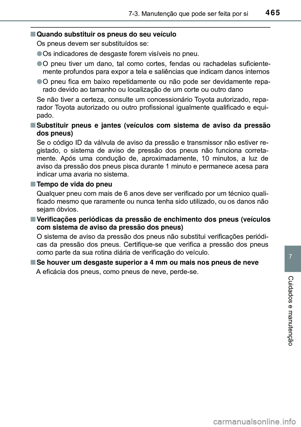 TOYOTA AVENSIS 2015 Manual de utilização (in Portuguese) 4657-3. Manutenção que pode ser feita por si
7
Cuidados e manutenção
nQuando substituir os pneus do seu veículo
Os pneus devem ser substituídos se:
lOs indicadores de desgaste forem visíveis no TOYOTA AVENSIS 2015 Manual de utilização (in Portuguese) 4657-3. Manutenção que pode ser feita por si
7
Cuidados e manutenção
nQuando substituir os pneus do seu veículo
Os pneus devem ser substituídos se:
lOs indicadores de desgaste forem visíveis no