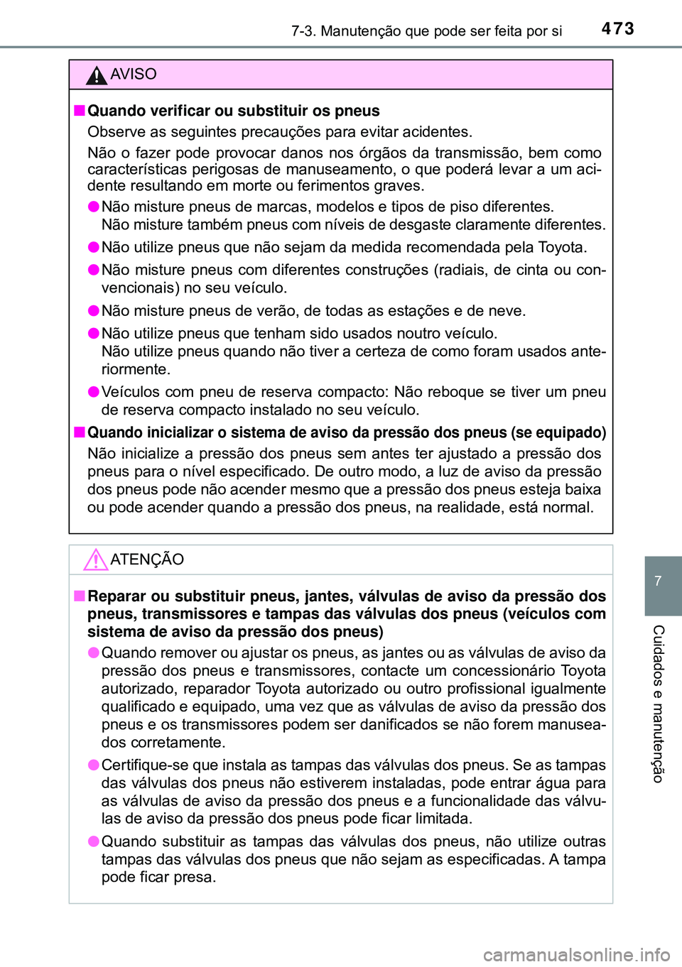 TOYOTA AVENSIS 2015 Manual de utilização (in Portuguese) 4737-3. Manutenção que pode ser feita por si
7
Cuidados e manutenção
AVISO
nQuando verificar ou substituir os pneus
Observe as seguintes precauções para evitar acidentes.
Não o fazer pode provo TOYOTA AVENSIS 2015 Manual de utilização (in Portuguese) 4737-3. Manutenção que pode ser feita por si
7
Cuidados e manutenção
AVISO
nQuando verificar ou substituir os pneus
Observe as seguintes precauções para evitar acidentes.
Não o fazer pode provo