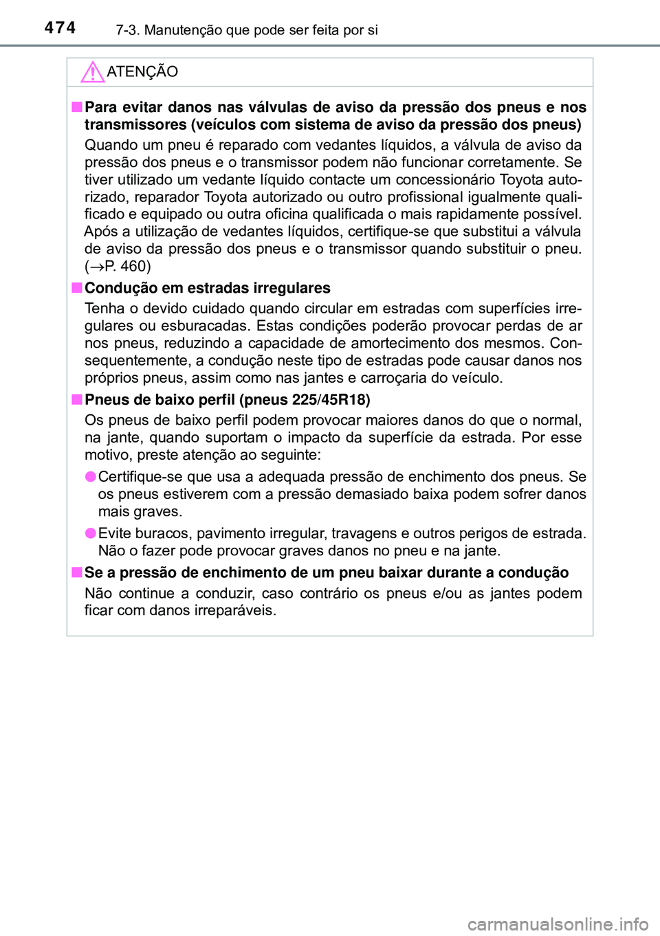 TOYOTA AVENSIS 2015 Manual de utilização (in Portuguese) 4747-3. Manutenção que pode ser feita por si
ATENÇÃO
nPara evitar danos nas válvulas de aviso da pressão dos pneus e nos
transmissores (veículos com sistema de aviso da pressão dos pneus)
Quan TOYOTA AVENSIS 2015 Manual de utilização (in Portuguese) 4747-3. Manutenção que pode ser feita por si
ATENÇÃO
nPara evitar danos nas válvulas de aviso da pressão dos pneus e nos
transmissores (veículos com sistema de aviso da pressão dos pneus)
Quan