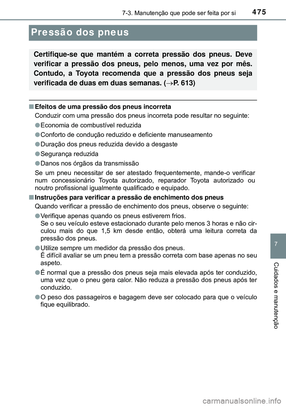 TOYOTA AVENSIS 2015 Manual de utilização (in Portuguese) 4757-3. Manutenção que pode ser feita por si
7
Cuidados e manutenção
Pressão dos pneus
nEfeitos de uma pressão dos pneus incorreta
Conduzir com uma pressão dos pneus incorreta pode resultar no TOYOTA AVENSIS 2015 Manual de utilização (in Portuguese) 4757-3. Manutenção que pode ser feita por si
7
Cuidados e manutenção
Pressão dos pneus
nEfeitos de uma pressão dos pneus incorreta
Conduzir com uma pressão dos pneus incorreta pode resultar no