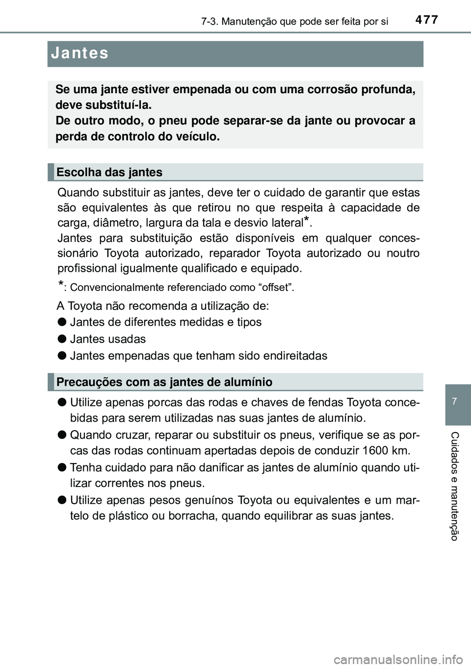 TOYOTA AVENSIS 2015 Manual de utilização (in Portuguese) 4777-3. Manutenção que pode ser feita por si
7
Cuidados e manutenção
Jantes
Quando substituir as jantes, deve ter o cuidado de garantir que estas
são equivalentes às que retirou no que respeita TOYOTA AVENSIS 2015 Manual de utilização (in Portuguese) 4777-3. Manutenção que pode ser feita por si
7
Cuidados e manutenção
Jantes
Quando substituir as jantes, deve ter o cuidado de garantir que estas
são equivalentes às que retirou no que respeita
