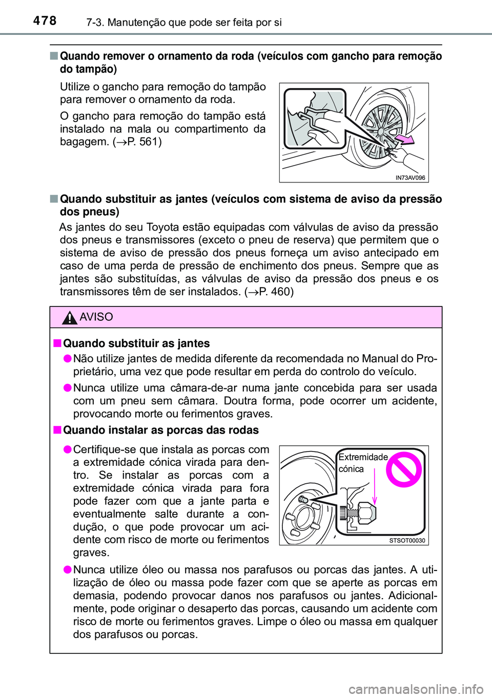 TOYOTA AVENSIS 2015 Manual de utilização (in Portuguese) 4787-3. Manutenção que pode ser feita por si
nQuando remover o ornamento da roda (veículos com gancho para remoção
do tampão)
nQuando substituir as jantes (veículos com sistema de aviso da pres TOYOTA AVENSIS 2015 Manual de utilização (in Portuguese) 4787-3. Manutenção que pode ser feita por si
nQuando remover o ornamento da roda (veículos com gancho para remoção
do tampão)
nQuando substituir as jantes (veículos com sistema de aviso da pres