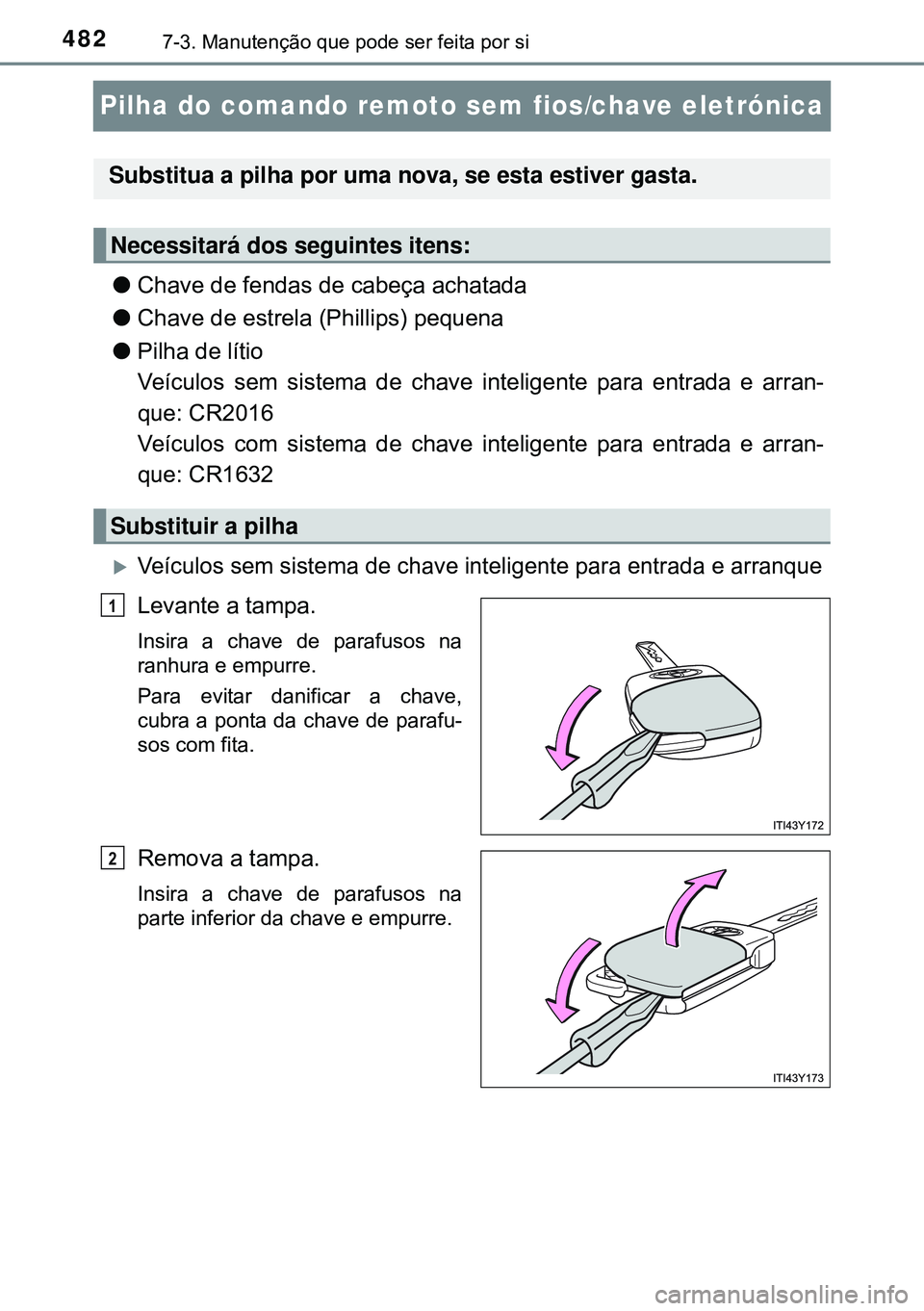TOYOTA AVENSIS 2015  Manual de utilização (in Portuguese) 4827-3. Manutenção que pode ser feita por si
Pilha do comando remoto sem fios/chave eletrónica
lChave de fendas de cabeça achatada 
lChave de estrela (Phillips) pequena
lPilha de lítio
Veículos 