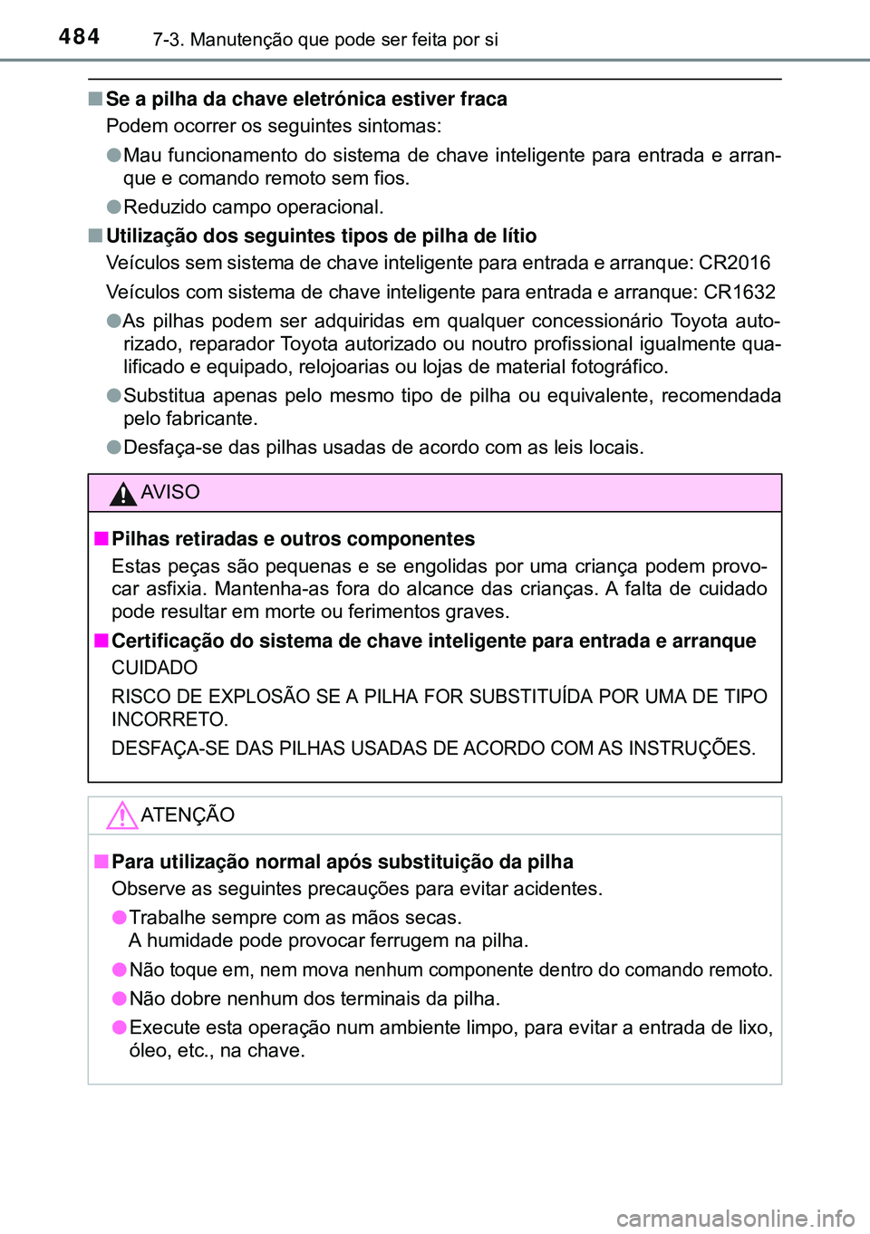 TOYOTA AVENSIS 2015  Manual de utilização (in Portuguese) 4847-3. Manutenção que pode ser feita por si
nSe a pilha da chave eletrónica estiver fraca
Podem ocorrer os seguintes sintomas:
lMau funcionamento do sistema de chave inteligente para entrada e arr
