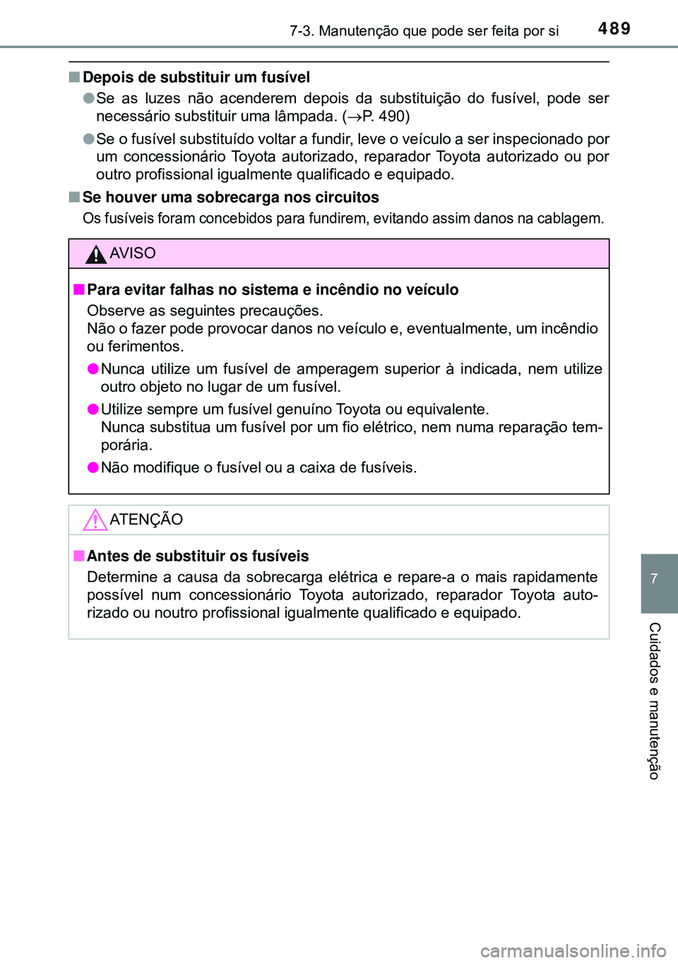 TOYOTA AVENSIS 2015  Manual de utilização (in Portuguese) 4897-3. Manutenção que pode ser feita por si
7
Cuidados e manutenção
nDepois de substituir um fusível
lSe as luzes não acenderem depois da substituição do fusível, pode ser
necessário substi
