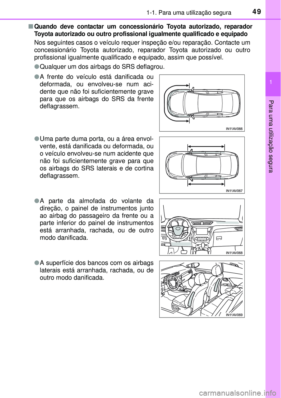 TOYOTA AVENSIS 2015  Manual de utilização (in Portuguese) 491-1. Para uma utilização segura
1
Para uma utilização segura 
nQuando deve contactar um concessionário Toyota autorizado, reparador
Toyota autorizado ou outro profissional igualmente qualificad