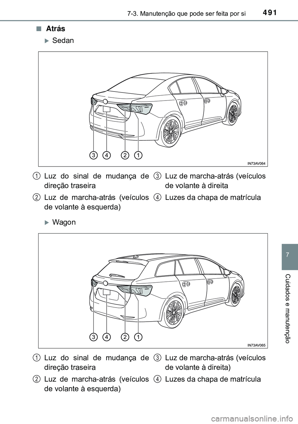 TOYOTA AVENSIS 2015  Manual de utilização (in Portuguese) 4917-3. Manutenção que pode ser feita por si
7
Cuidados e manutenção
n Atrás
Sedan
Wagon
Luz do sinal de mudança de
direção traseira
Luz de marcha-atrás (veículos
de volante à esquerd