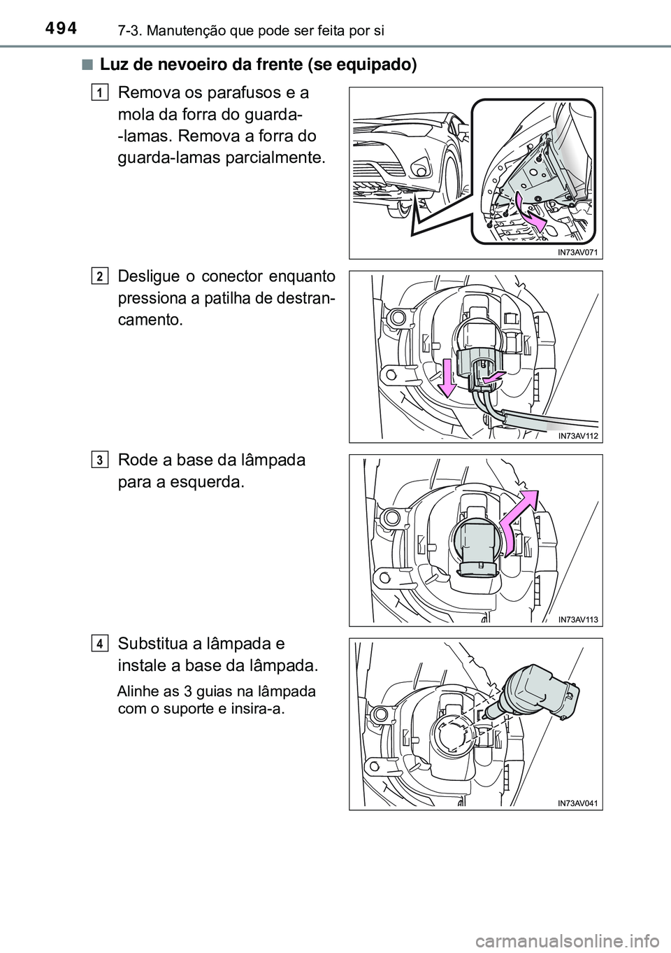 TOYOTA AVENSIS 2015  Manual de utilização (in Portuguese) 4947-3. Manutenção que pode ser feita por si
nLuz de nevoeiro da frente (se equipado)
Remova os parafusos e a 
mola da forra do guarda-
-lamas. Remova a forra do 
guarda-lamas parcialmente.
Desligue
