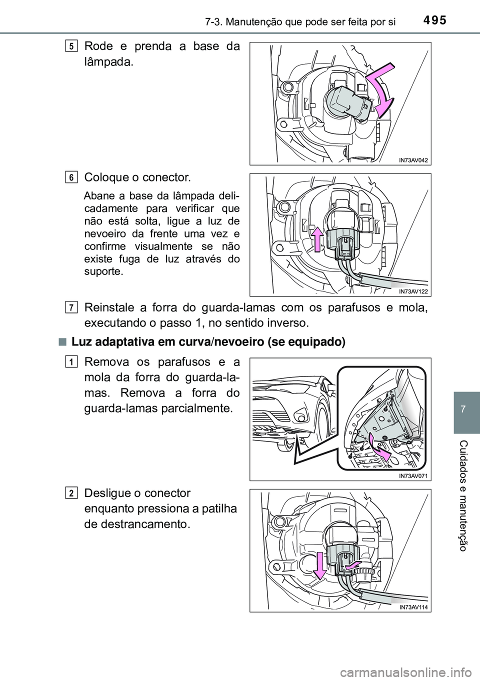 TOYOTA AVENSIS 2015  Manual de utilização (in Portuguese) 4957-3. Manutenção que pode ser feita por si
7
Cuidados e manutenção
Rode e prenda a base da
lâmpada.
Coloque o conector.
Abane a base da lâmpada deli-
cadamente para verificar que
não está so