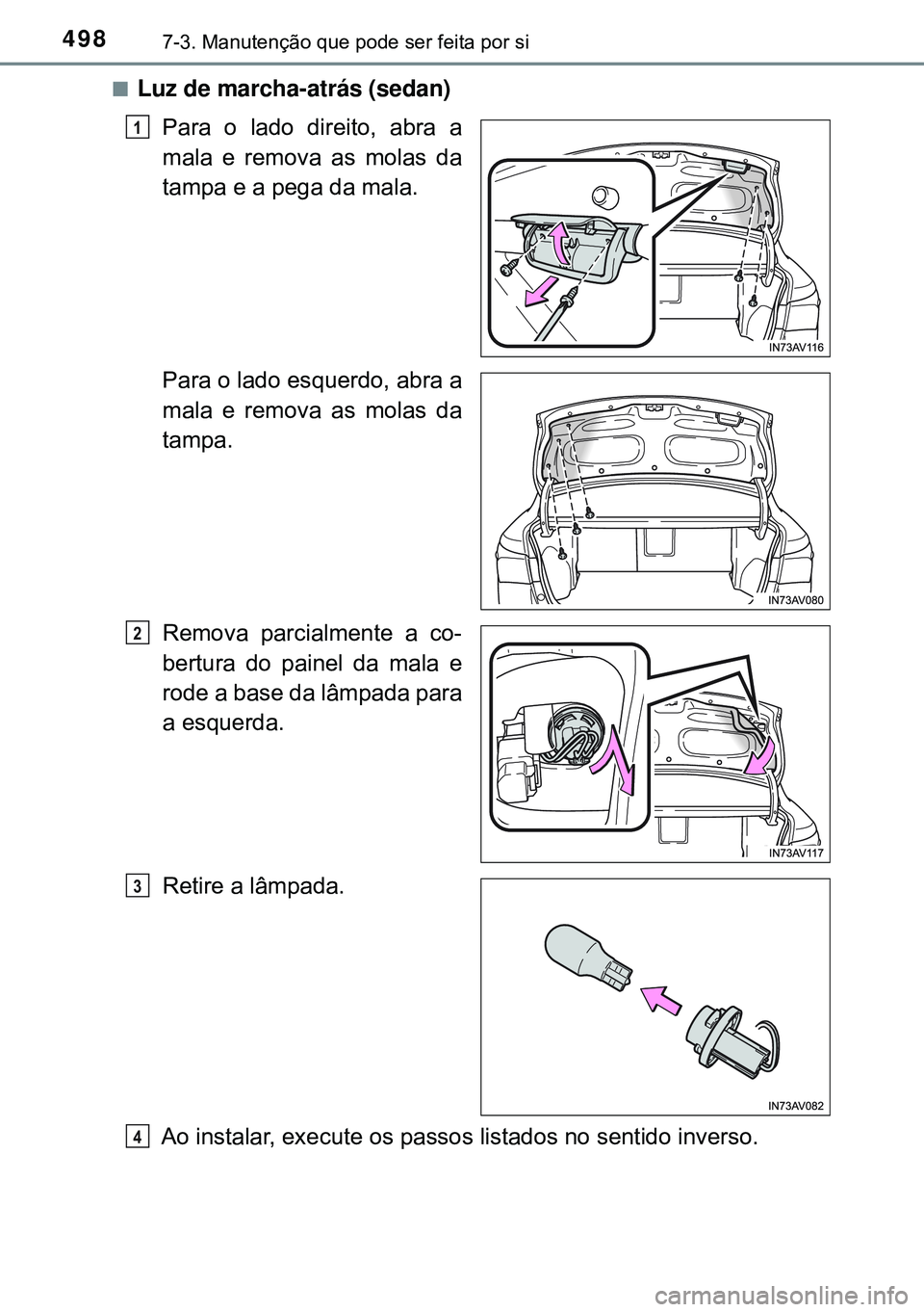 TOYOTA AVENSIS 2015  Manual de utilização (in Portuguese) 4987-3. Manutenção que pode ser feita por si
nLuz de marcha-atrás (sedan)
Para o lado direito, abra a
mala e remova as molas da
tampa e a pega da mala.
Para o lado esquerdo, abra a
mala e remova as