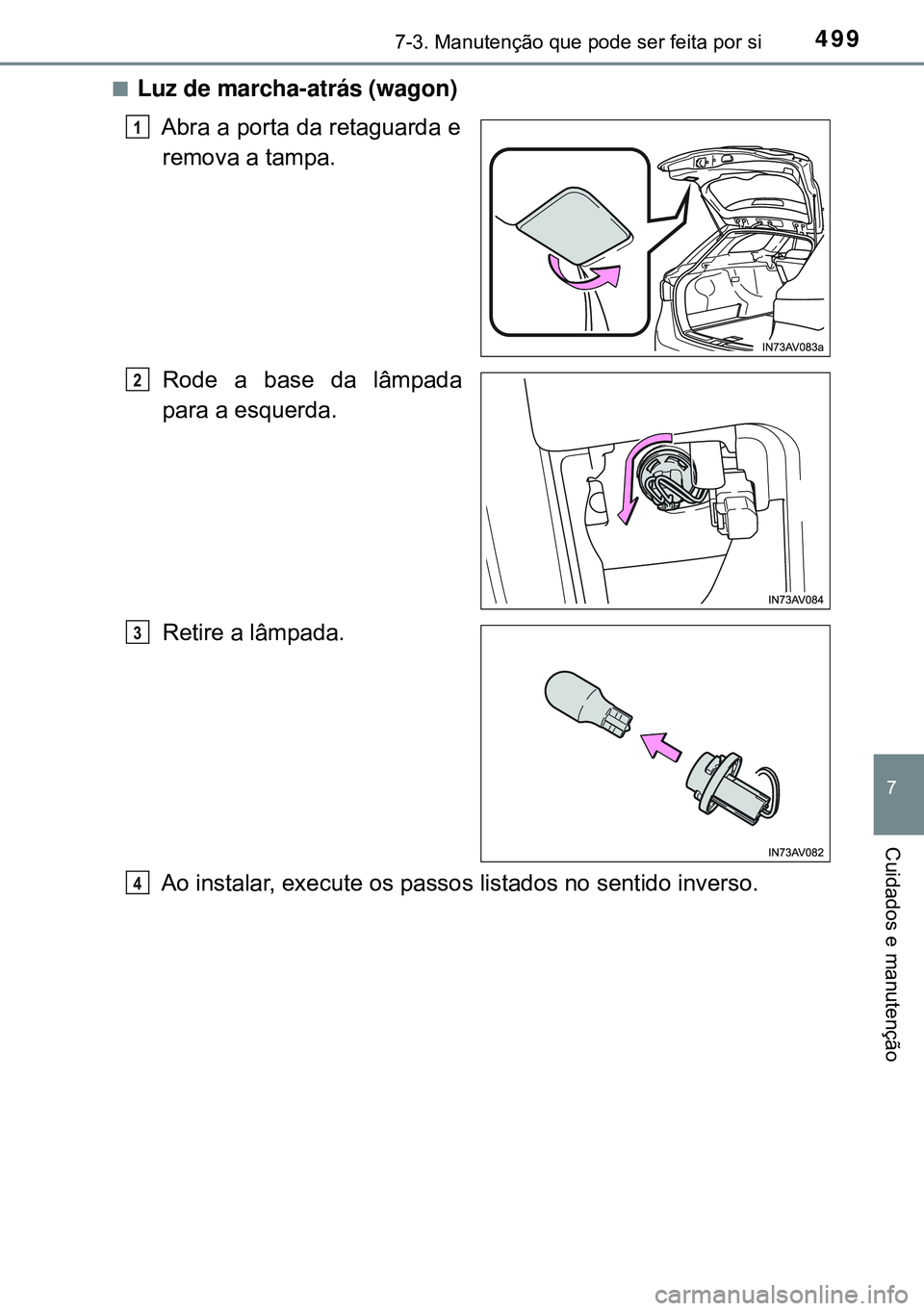 TOYOTA AVENSIS 2015  Manual de utilização (in Portuguese) 4997-3. Manutenção que pode ser feita por si
7
Cuidados e manutenção
nLuz de marcha-atrás (wagon)
Abra a porta da retaguarda e
remova a tampa.
Rode a base da lâmpada
para a esquerda.
Retire a l