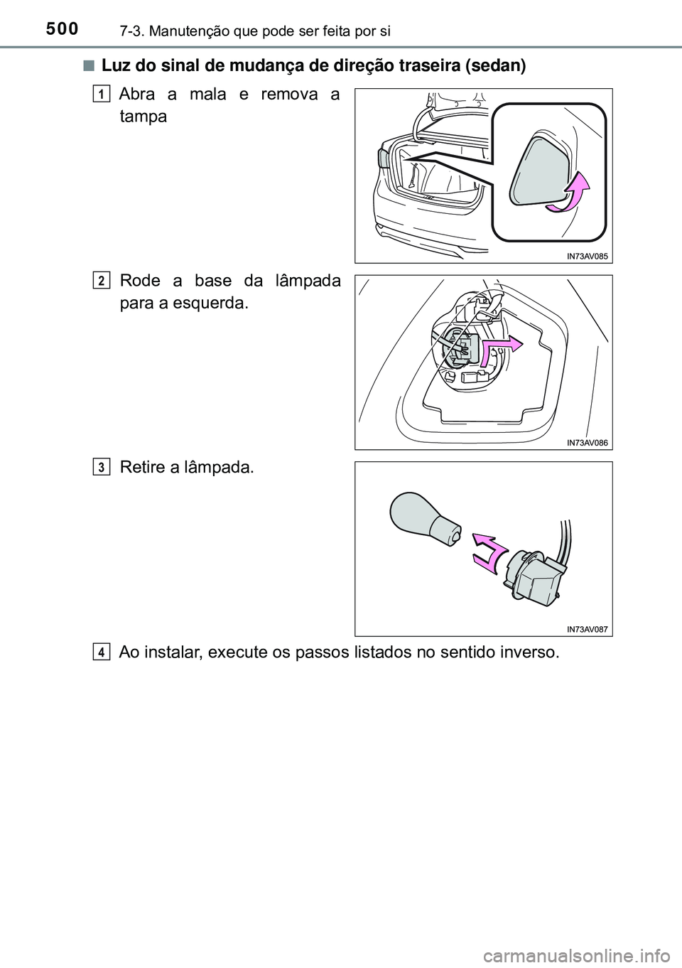 TOYOTA AVENSIS 2015  Manual de utilização (in Portuguese) 5007-3. Manutenção que pode ser feita por si
nLuz do sinal de mudança de direção traseira (sedan)
Abra a mala e remova a
tampa
Rode a base da lâmpada
para a esquerda.
Retire a lâmpada.
Ao insta