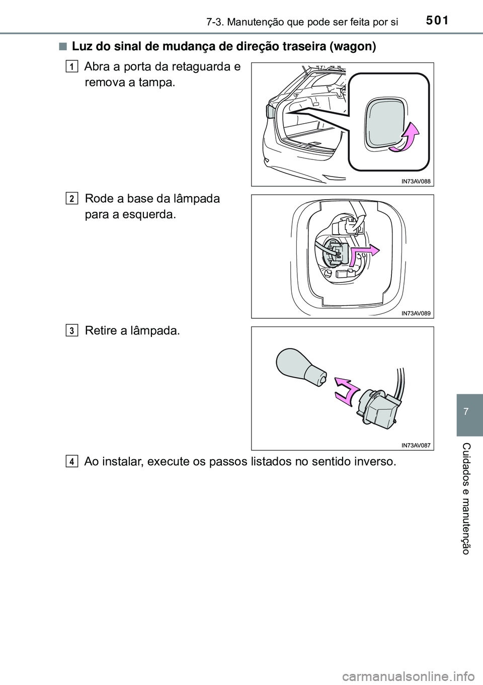 TOYOTA AVENSIS 2015  Manual de utilização (in Portuguese) 5017-3. Manutenção que pode ser feita por si
7
Cuidados e manutenção
nLuz do sinal de mudança de direção traseira (wagon)
Abra a porta da retaguarda e
remova a tampa.
Rode a base da lâmpada 
p