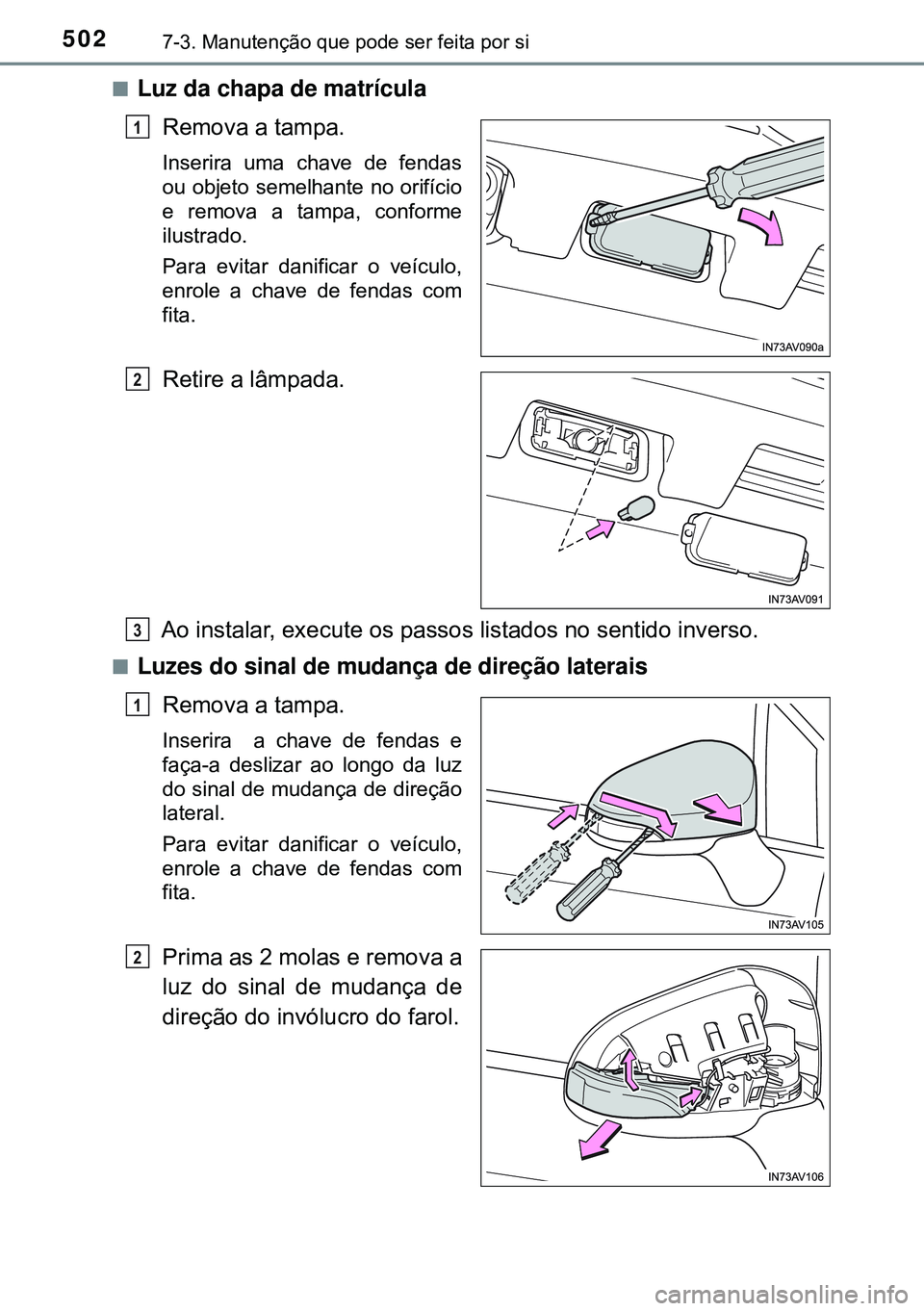 TOYOTA AVENSIS 2015  Manual de utilização (in Portuguese) 5027-3. Manutenção que pode ser feita por si
nLuz da chapa de matrícula
Remova a tampa.
Inserira uma chave de fendas
ou objeto semelhante no orifício
e remova a tampa, conforme
ilustrado. 
Para ev