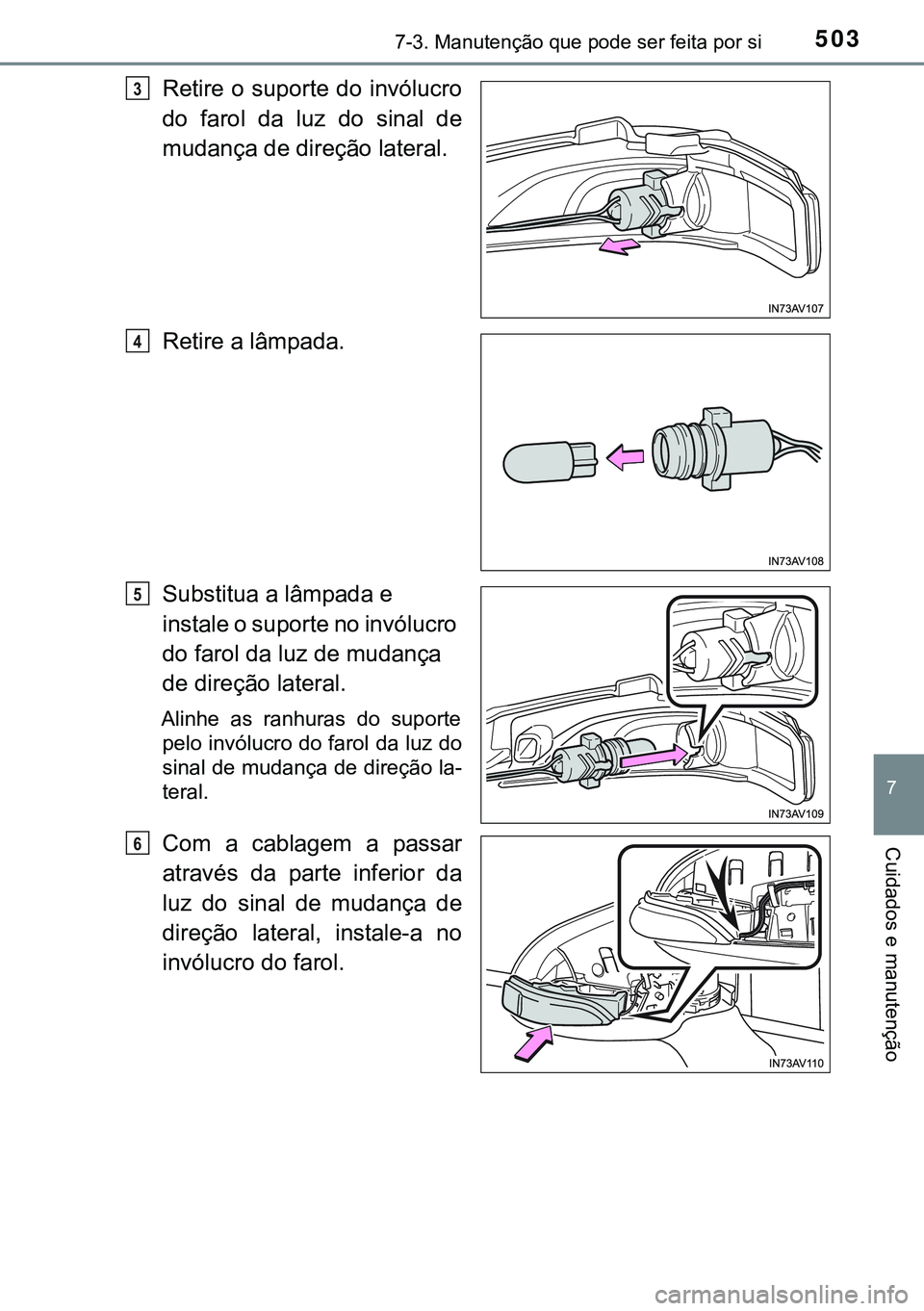 TOYOTA AVENSIS 2015  Manual de utilização (in Portuguese) 5037-3. Manutenção que pode ser feita por si
7
Cuidados e manutenção
Retire o suporte do invólucro
do farol da luz do sinal de
mudança de direção lateral.
Retire a lâmpada.
Substitua a lâmpa