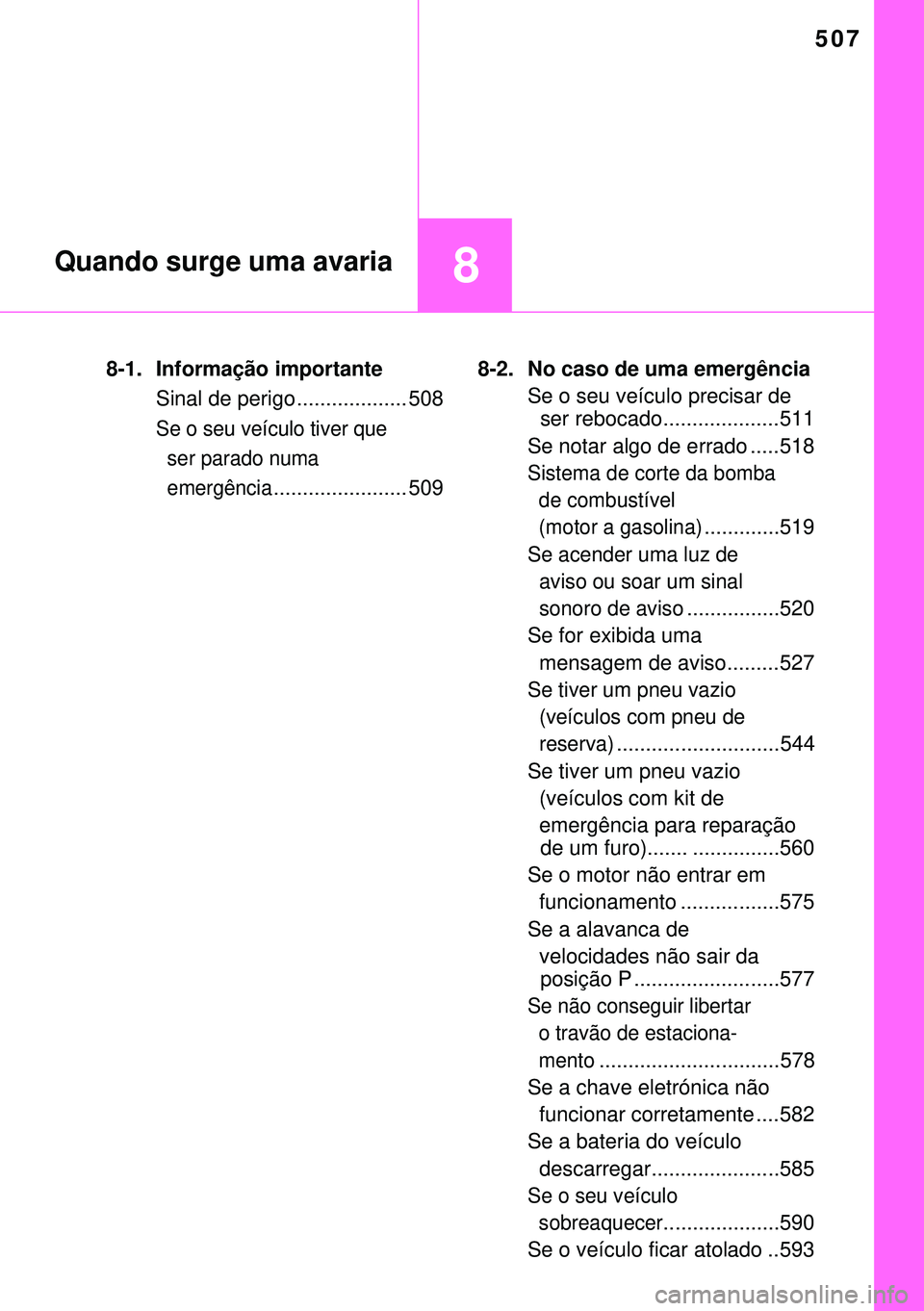 TOYOTA AVENSIS 2015  Manual de utilização (in Portuguese) 507
8Quando surge uma avaria
8-1. Informação importante
Sinal de perigo................... 508
Se o seu veículo tiver que
  ser parado numa
  emergência
....................... 5098-2. No caso de 