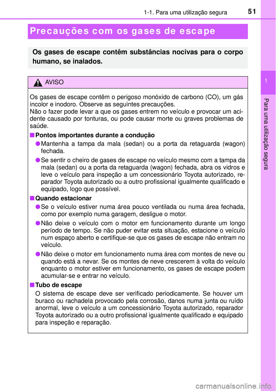 TOYOTA AVENSIS 2015  Manual de utilização (in Portuguese) 511-1. Para uma utilização segura
1
Para uma utilização segura 
Precauções com os gases de escape
Os gases de escape contêm substâncias nocivas para o corpo
humano, se inalados.
AV I S O
Os ga