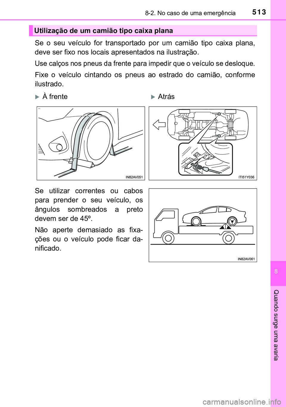 TOYOTA AVENSIS 2015  Manual de utilização (in Portuguese) 5138-2. No caso de uma emergência
8
Quando surge uma avaria
Se o seu veículo for transportado por um camião tipo caixa plana,
deve ser fixo nos locais apresentados na ilustração.
Use calços nos 