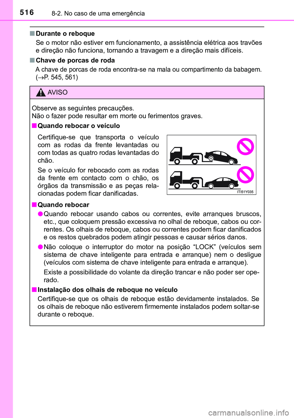 TOYOTA AVENSIS 2015  Manual de utilização (in Portuguese) 5168-2. No caso de uma emergência
nDurante o reboque
Se o motor não estiver em funcionamento, a assistência elétrica aos travões
e direção não funciona, tornando a travagem e a direção mais 