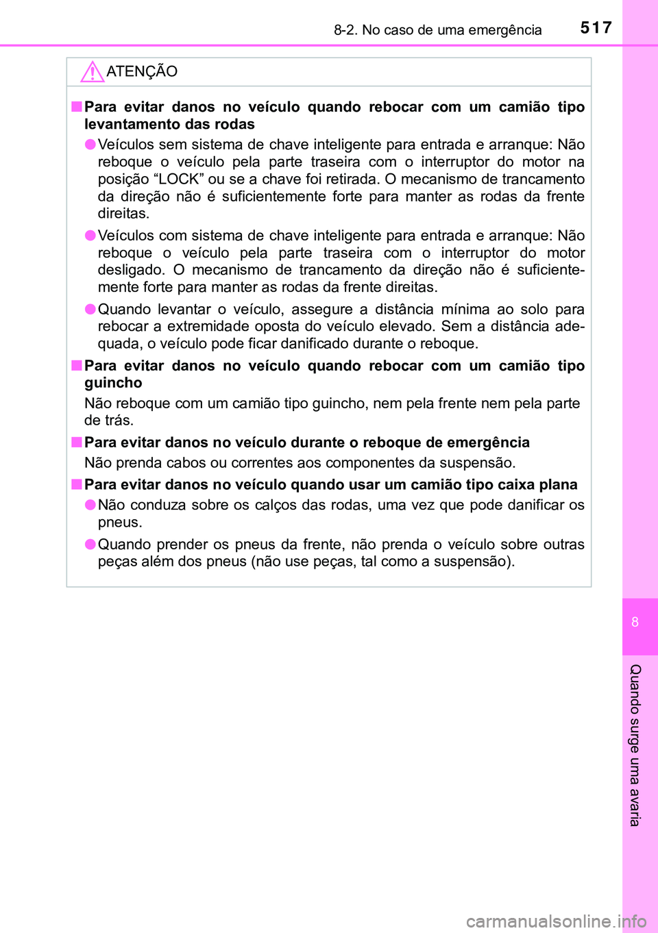 TOYOTA AVENSIS 2015  Manual de utilização (in Portuguese) 5178-2. No caso de uma emergência
8
Quando surge uma avaria
ATENÇÃO
nPara evitar danos no veículo quando rebocar com um camião tipo
levantamento das rodas
lVeículos sem sistema de chave intelige