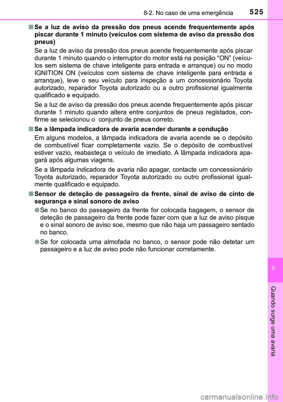 TOYOTA AVENSIS 2015 Manual de utilização (in Portuguese) 5258-2. No caso de uma emergência
8
Quando surge uma avaria
nSe a luz de aviso da pressão dos pneus acende frequentemente após
piscar durante 1 minuto (veículos com sistema de aviso da pressão do TOYOTA AVENSIS 2015 Manual de utilização (in Portuguese) 5258-2. No caso de uma emergência
8
Quando surge uma avaria
nSe a luz de aviso da pressão dos pneus acende frequentemente após
piscar durante 1 minuto (veículos com sistema de aviso da pressão do